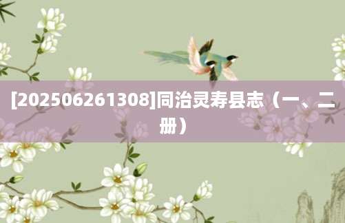 [202506261308]同治灵寿县志（一、二册）