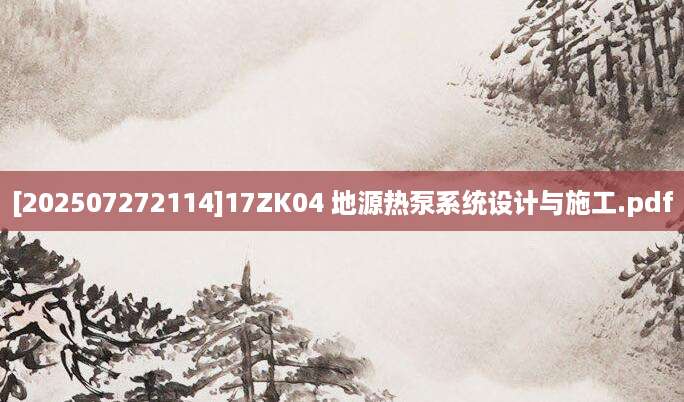 [202507272114]17ZK04 地源热泵系统设计与施工.pdf