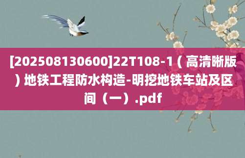 [202508130600]22T108-1 ( 高清晰版 ) 地铁工程防水构造-明挖地铁车站及区间（一）.pdf
