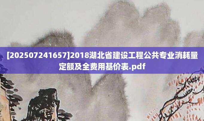 [202507241657]2018湖北省建设工程公共专业消耗量定额及全费用基价表.pdf
