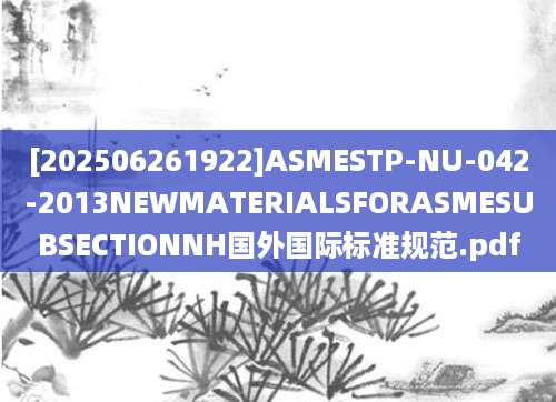 [202506261922]ASMESTP-NU-042-2013NEWMATERIALSFORASMESUBSECTIONNH国外国际标准规范.pdf