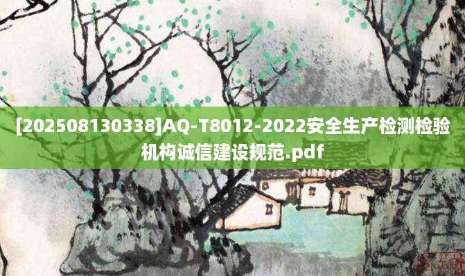 [202508130338]AQ-T8012-2022安全生产检测检验机构诚信建设规范.pdf