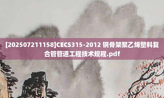 [202507211158]CECS315-2012 钢骨架聚乙烯塑料复合管管道工程技术规程.pdf