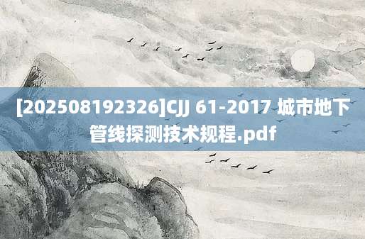 [202508192326]CJJ 61-2017 城市地下管线探测技术规程.pdf