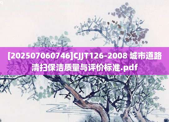 [202507060746]CJJT126-2008 城市道路清扫保洁质量与评价标准.pdf
