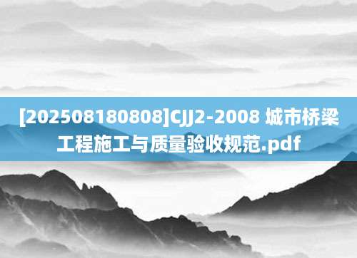 [202508180808]CJJ2-2008 城市桥梁工程施工与质量验收规范.pdf