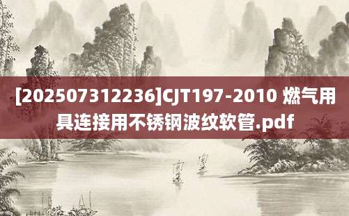 [202507312236]CJT197-2010 燃气用具连接用不锈钢波纹软管.pdf