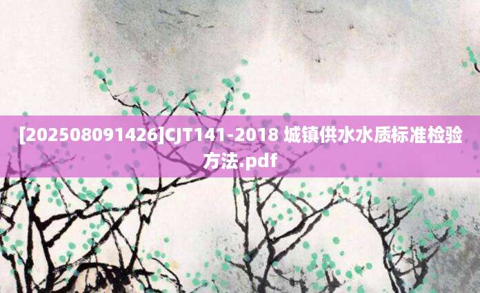 [202508091426]CJT141-2018 城镇供水水质标准检验方法.pdf