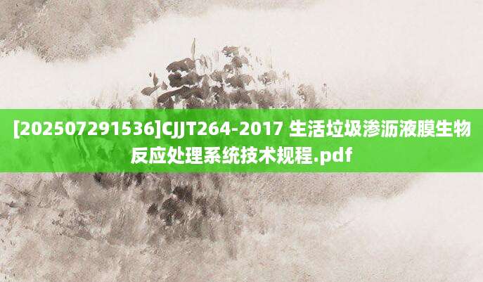 [202507291536]CJJT264-2017 生活垃圾渗沥液膜生物反应处理系统技术规程.pdf
