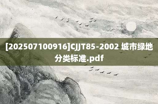 [202507100916]CJJT85-2002 城市绿地分类标准.pdf