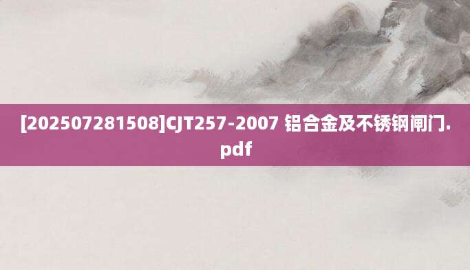 [202507281508]CJT257-2007 铝合金及不锈钢闸门.pdf