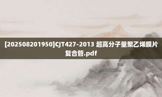 [202508201950]CJT427-2013 超高分子量聚乙烯膜片复合管.pdf