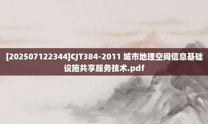 [202507122344]CJT384-2011 城市地理空间信息基础设施共享服务技术.pdf