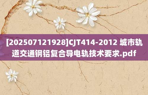 [202507121928]CJT414-2012 城市轨道交通钢铝复合导电轨技术要求.pdf