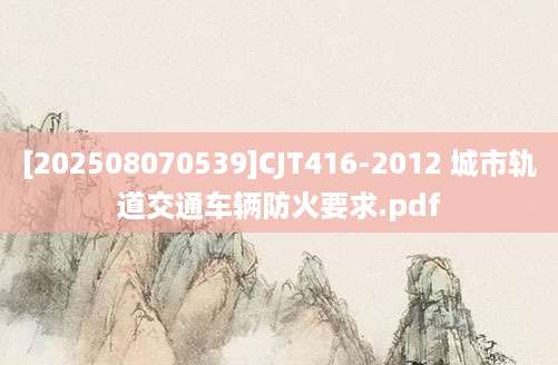 [202508070539]CJT416-2012 城市轨道交通车辆防火要求.pdf