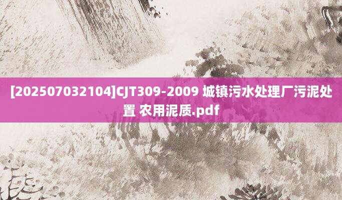[202507032104]CJT309-2009 城镇污水处理厂污泥处置 农用泥质.pdf