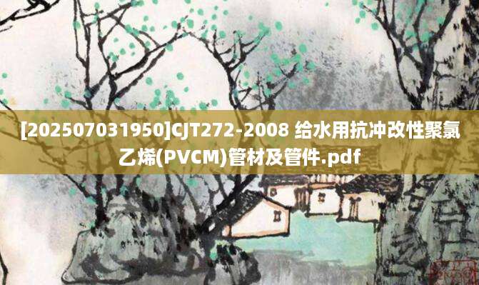 [202507031950]CJT272-2008 给水用抗冲改性聚氯乙烯(PVCM)管材及管件.pdf