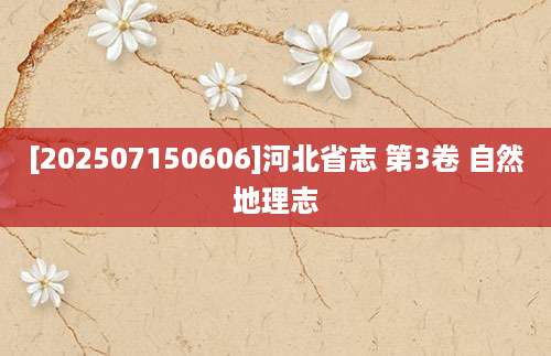 [202507150606]河北省志 第3卷 自然地理志