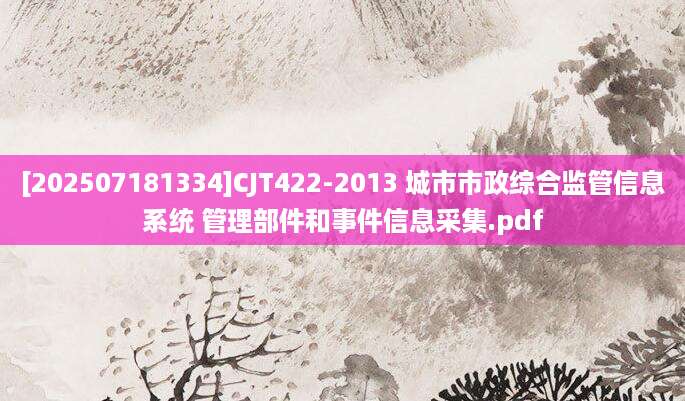 [202507181334]CJT422-2013 城市市政综合监管信息系统 管理部件和事件信息采集.pdf
