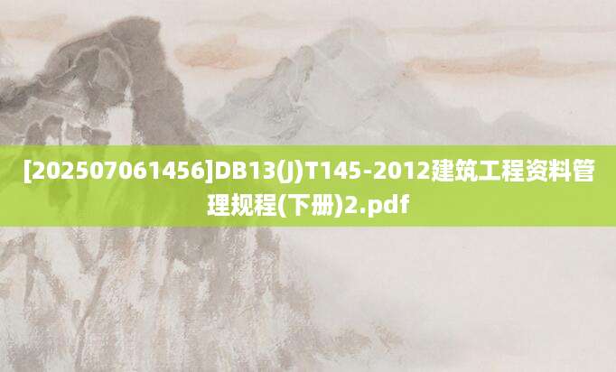 [202507061456]DB13(J)T145-2012建筑工程资料管理规程(下册)2.pdf