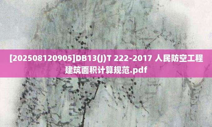 [202508120905]DB13(J)T 222-2017 人民防空工程建筑面积计算规范.pdf