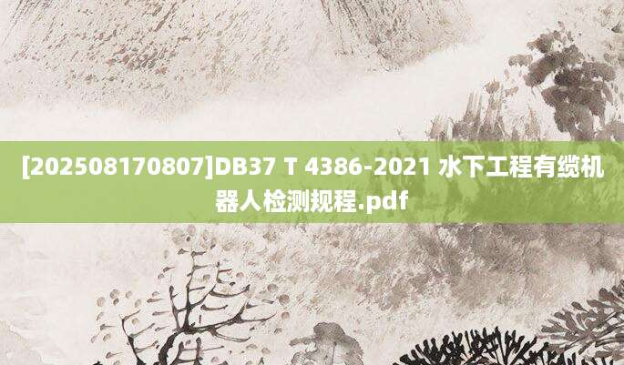 [202508170807]DB37 T 4386-2021 水下工程有缆机器人检测规程.pdf