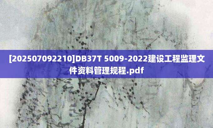 [202507092210]DB37T 5009-2022建设工程监理文件资料管理规程.pdf