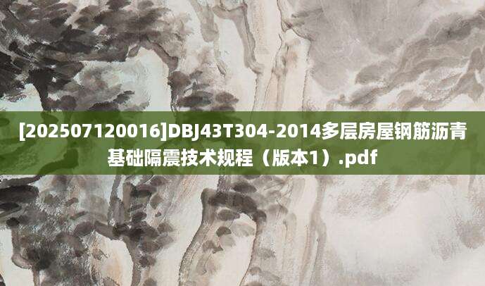 [202507120016]DBJ43T304-2014多层房屋钢筋沥青基础隔震技术规程（版本1）.pdf