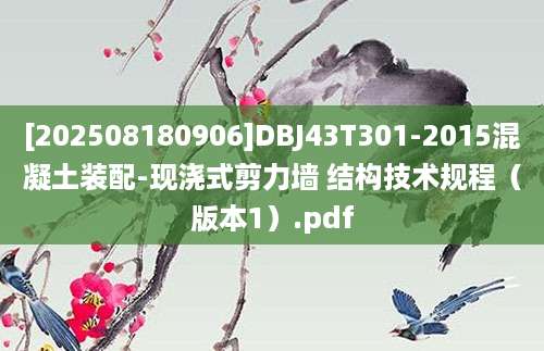 [202508180906]DBJ43T301-2015混凝土装配-现浇式剪力墙 结构技术规程（版本1）.pdf