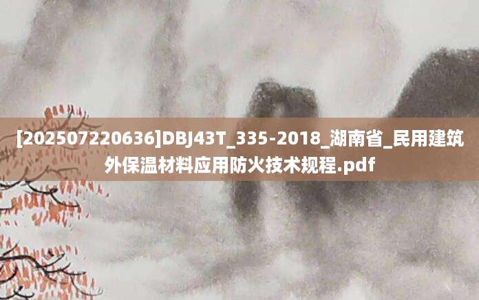 [202507220636]DBJ43T_335-2018_湖南省_民用建筑外保温材料应用防火技术规程.pdf