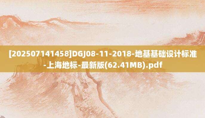 [202507141458]DGJ08-11-2018-地基基础设计标准-上海地标-最新版(62.41MB).pdf