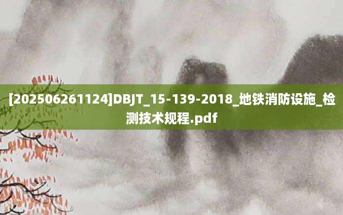 [202506261124]DBJT_15-139-2018_地铁消防设施_检测技术规程.pdf