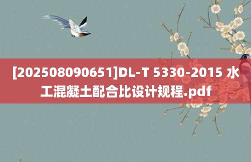 [202508090651]DL-T 5330-2015 水工混凝土配合比设计规程.pdf