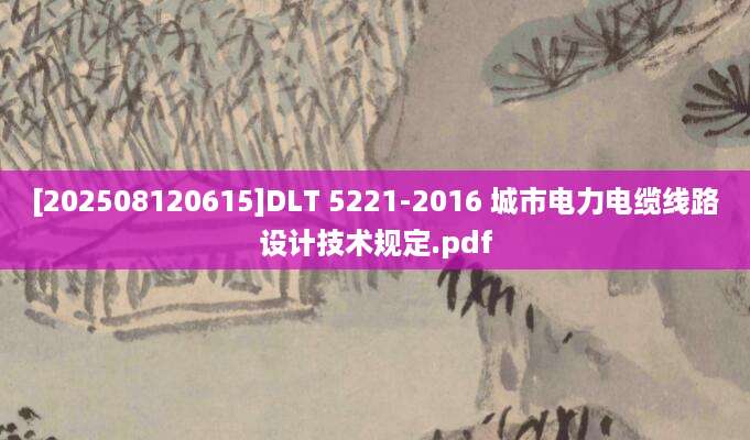 [202508120615]DLT 5221-2016 城市电力电缆线路设计技术规定.pdf