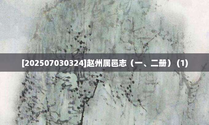 [202507030324]赵州属邑志（一、二册） (1)