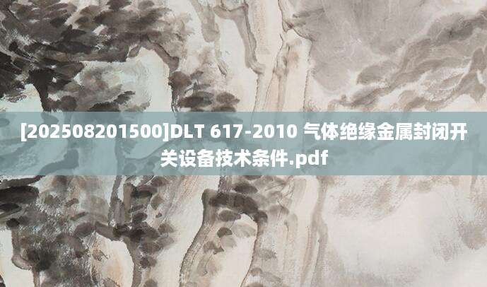 [202508201500]DLT 617-2010 气体绝缘金属封闭开关设备技术条件.pdf