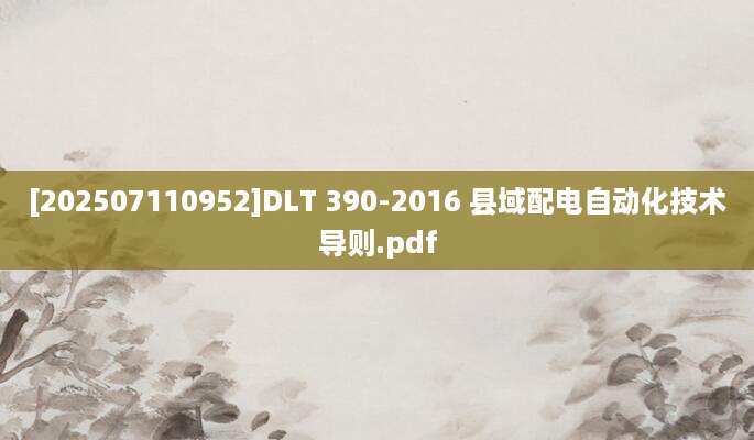 [202507110952]DLT 390-2016 县域配电自动化技术导则.pdf