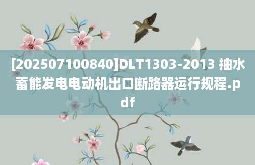 [202507100840]DLT1303-2013 抽水蓄能发电电动机出口断路器运行规程.pdf