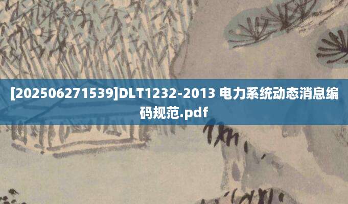 [202506271539]DLT1232-2013 电力系统动态消息编码规范.pdf