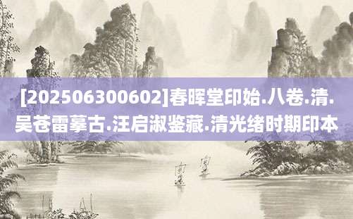 [202506300602]春晖堂印始.八卷.清.吴苍雷摹古.汪启淑鉴藏.清光绪时期印本