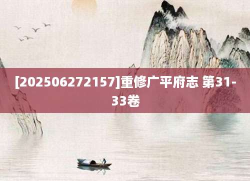 [202506272157]重修广平府志 第31-33卷