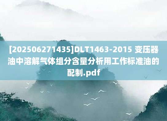 [202506271435]DLT1463-2015 变压器油中溶解气体组分含量分析用工作标准油的配制.pdf