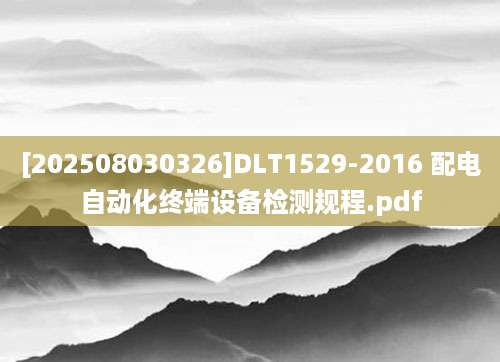 [202508030326]DLT1529-2016 配电自动化终端设备检测规程.pdf