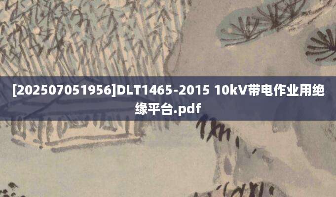[202507051956]DLT1465-2015 10kV带电作业用绝缘平台.pdf