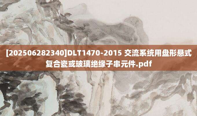 [202506282340]DLT1470-2015 交流系统用盘形悬式复合瓷或玻璃绝缘子串元件.pdf