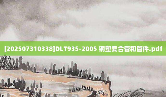 [202507310338]DLT935-2005 钢塑复合管和管件.pdf