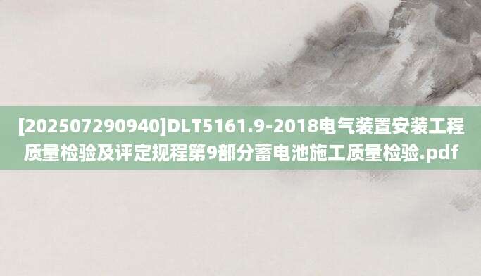 [202507290940]DLT5161.9-2018电气装置安装工程质量检验及评定规程第9部分蓄电池施工质量检验.pdf