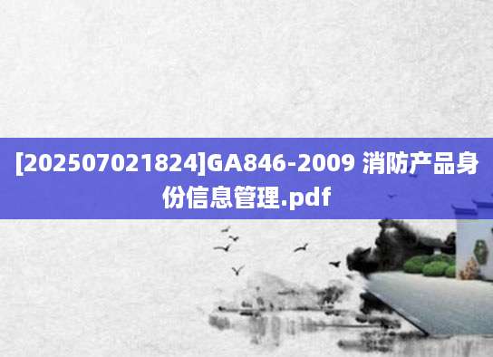 [202507021824]GA846-2009 消防产品身份信息管理.pdf