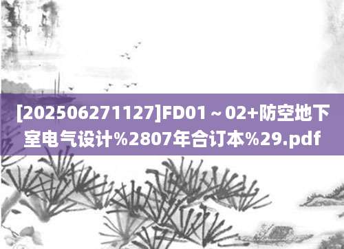 [202506271127]FD01～02+防空地下室电气设计%2807年合订本%29.pdf