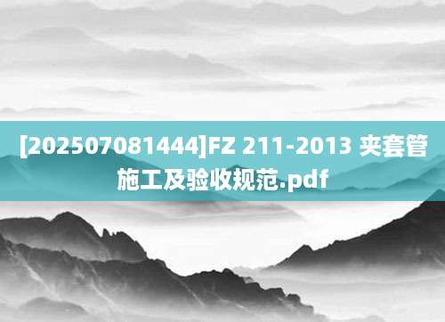 [202507081444]FZ 211-2013 夹套管施工及验收规范.pdf